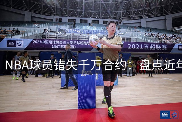 NBA球员错失千万合约：盘点近年最亏的薪资决定